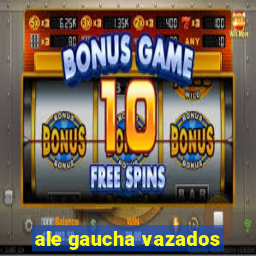 ale gaucha vazados